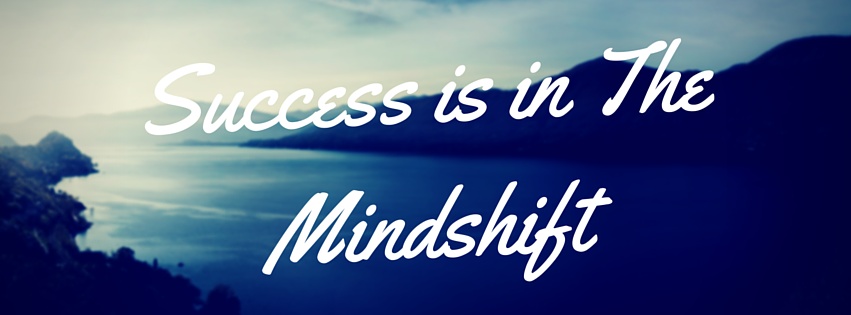 Success is in the Mindshift! | Letter2Self.com