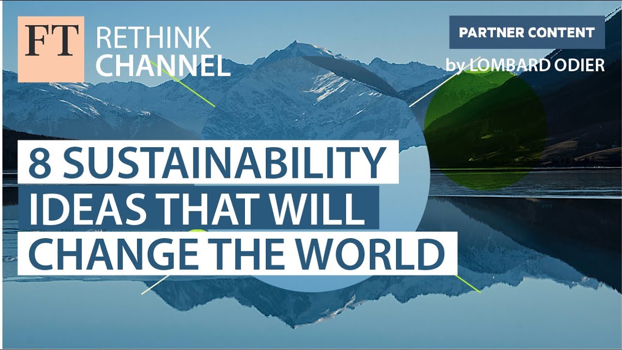 8 Sustainability ideas that will change the world | FT Rethink ...